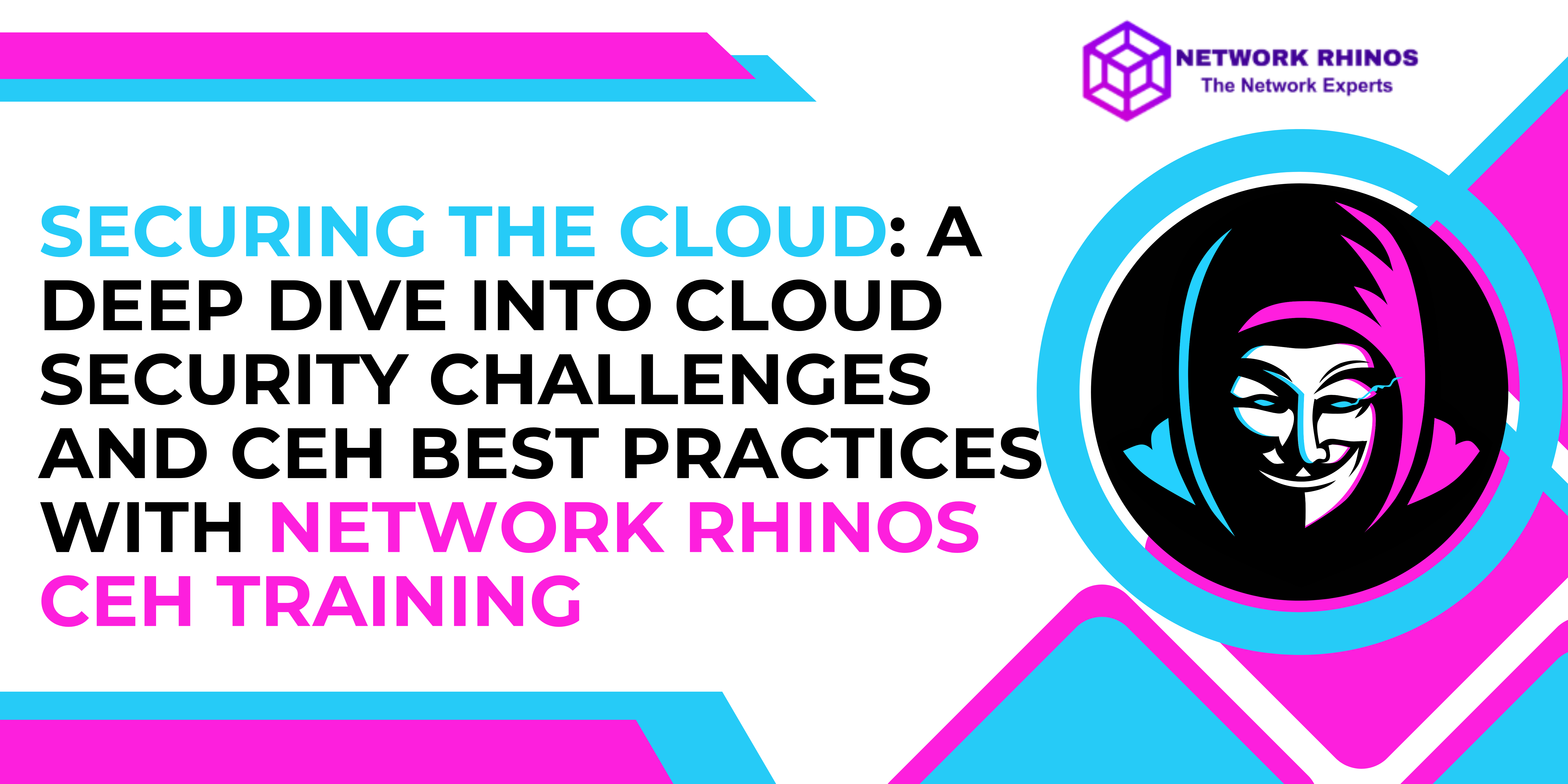 Securing the Cloud: A Deep Dive into Cloud Security Challenges and CEH Best Practices with Network Rhinos CEH Training