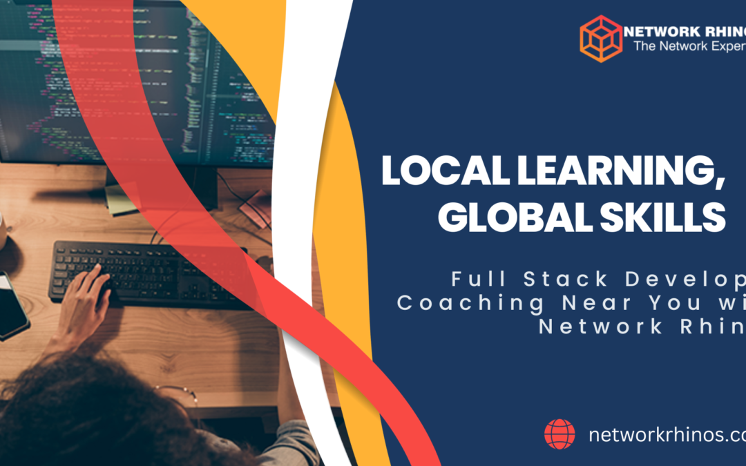 Local Learning, Global Skills: Full Stack Developer Coaching Near You with Network Rhinos