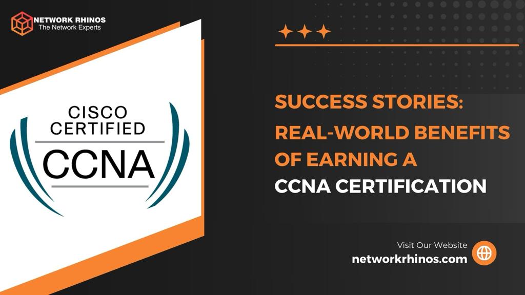 Success Stories: Real-World Benefits of Earning a CCNA Certification